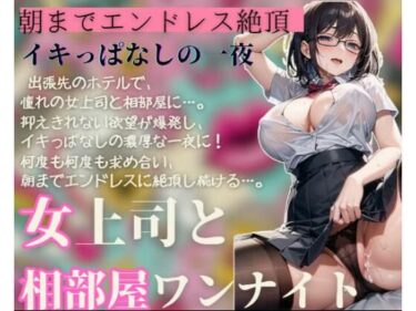 [熟女のエデン]女上司と相部屋ワンナイト〜朝までエンドレス絶頂〜