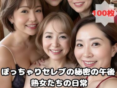 [熟女のエデン]ぽっちゃりセレブの秘密の午後 熟女たちの日常