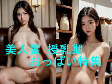 [熟女のエデン]若妻・人妻の妊婦、妊娠時爆乳・産後授乳期乳房のAI写真集【全89枚】