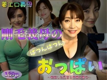 [熟女のエデン]【着エロ義母】剛毛義母のぱつんぱつんおっぱい〜勃起した乳首と卑猥な陰毛〜【139p】