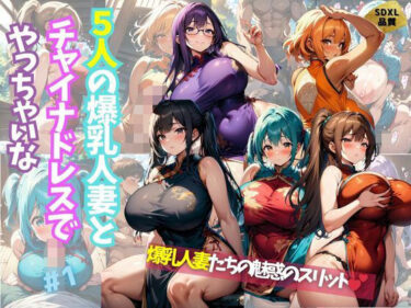 [熟女のエデン]5人の爆乳人妻とチャイナドレスでやっちゃいな＃1