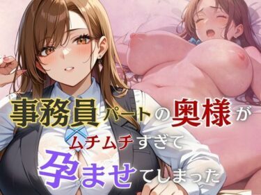 [熟女のエデン]事務員パートの奥様がムチムチすぎて孕ませてしまった