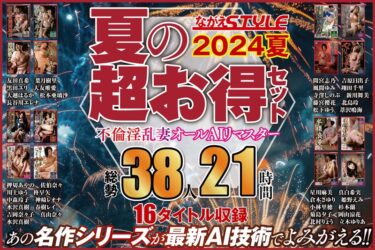 nagae00018[熟女のエデン]【AIリマスター版】【夏の超お得セット】不倫淫乱妻 オールAIリマスター総勢38人21時間