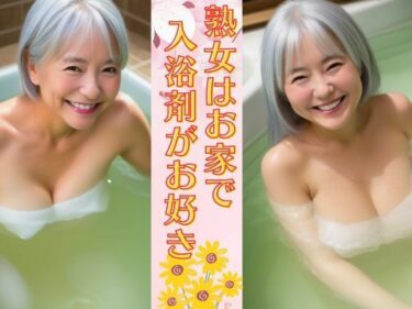 [熟女のエデン]熟女はお家で入浴剤がお好き 癒しの巨乳熟女は未亡人は笑顔が可愛い