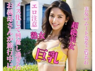 [熟女のエデン]お義母さんが旅行中にメス化して興奮し過ぎた