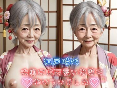 [熟女のエデン]江戸時代大奥には可愛い老婆も働いていました 未亡人巨乳熟女の笑顔に癒される