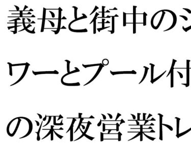 [熟女のエデン]義母と街中のシャワーとプール付きの深夜営業トレーニングジムにて・・・