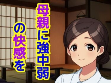 [熟女のエデン]母親に強中弱の快感を