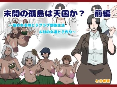 [熟女のエデン]未開の孤島は天国か？前編〜狙われる母とラブラブ部族生活＆村の女達と子作り〜